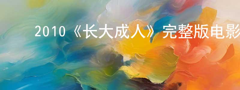 曹纪萍的动漫综艺大全,2010《长大成人》完整版电影/在线观看/百度云-美剧天堂